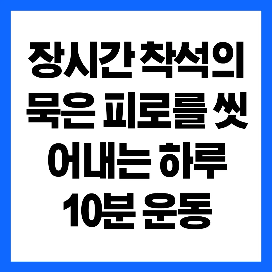 장시간 착석의 묵은 피로를 씻어내는 하루 10분